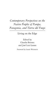 Title: Contemporary Perspectives on the Native Peoples of Pampa, Patagonia, and Tierra del Fuego: Living on the Edge, Author: Claudia Briones