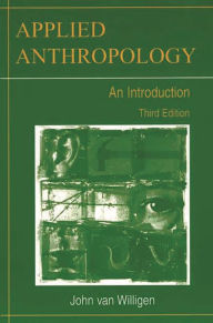 Title: Applied Anthropology: An Introduction / Edition 3, Author: John van Willigen