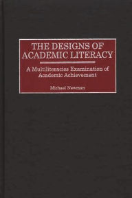 Title: The Designs of Academic Literacy: A Multiliteracies Examination of Academic Achievement, Author: Michael Newman