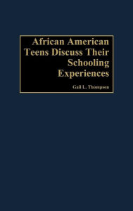Title: African-American Teens Discuss Their Schooling Experiences / Edition 1, Author: Gail L. Thompson