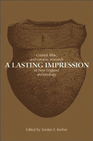 Title: A Lasting Impression: Coastal, Lithic, and Ceramic Research in New England Archaeology, Author: Jordan Kerber