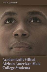 Title: Academically Gifted African American Male College Students, Author: Fred A. Bonner II