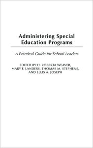 Title: Administering Special Education Programs: A Practical Guide for School Leaders / Edition 1, Author: Ellis A. Joseph