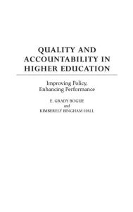 Title: Quality and Accountability in Higher Education: Improving Policy, Enhancing Performance / Edition 1, Author: E. Grady Bogue