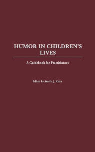 Title: Humor in Children's Lives: A Guidebook for Practitioners, Author: Amelia Klein