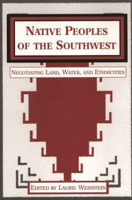 Title: Native Peoples of the Southwest: Negotiating Land, Water, and Ethnicities, Author: Laurie Weinstein