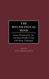 Title: The Multilingual Mind: Issues Discussed by, for, and about People Living with Many Languages, Author: Tracey Tokuhama-Espinosa