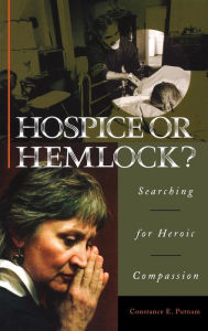 Title: Hospice or Hemlock?: Searching for Heroic Compassion, Author: Constance Putnam