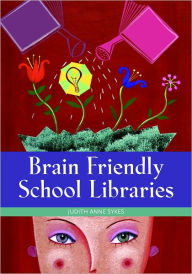 Title: Brain Friendly School Libraries, Author: Judith Anne Sykes