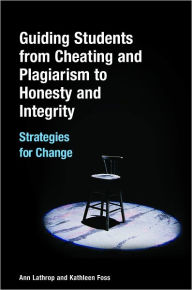 Title: Guiding Students from Cheating and Plagiarism to Honesty and Integrity: Strategies for Change, Author: Ann Lathrop