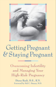 Title: Getting Pregnant and Staying Pregnant: Overcoming Infertility and Managing Your High-Risk Pregnancy, Author: Diana Raab B.S.