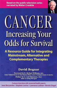 Title: Cancer -- Increasing Your Odds for Survival: A Comprehensive Guide to Mainstream, Alternative and Complementary Therapies, Author: David Bogner