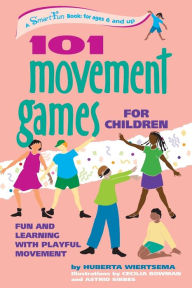 Title: 101 Movement Games for Children: Fun and Learning with Playful Moving, Author: Huberta Wiertsema