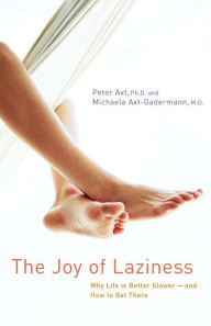 Title: The Joy of Laziness: Why Life Is Better Slower and How to Get There, Author: Peter Axt