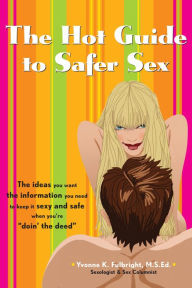 Title: The Hot Guide to Safer Sex: The Ideas You Want, the Information You Need to Keep It Sexy and Safe When You're 