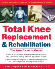 Title: Total Knee Replacement and Rehabilitation: The Knee Owner's Manual, Author: Daniel J. Brugioni
