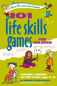 Title: 101 Life Skills Games for Children: Learning, Growing, Getting Along (Ages 6-12), Author: Bernie Badegruber