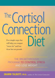 Title: The Cortisol Connection Diet: The Breakthrough Program to Control Stress and Lose Weight, Author: Shawn Talbott Ph.D.