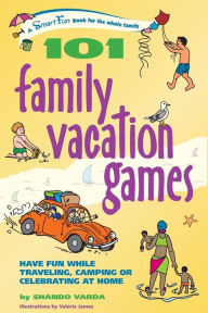 Title: 101 Family Vacation Games: Have Fun While Traveling, Camping, or Celebrating at Home, Author: Shando Varda