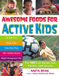 Title: Awesome Foods for Active Kids: The ABCs of Eating for Energy and Health, Author: Anita Bean