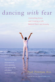 Title: Dancing with Fear: Controlling Stress and Creating a Life Beyond Panic and Anxiety, Author: Paul Foxman