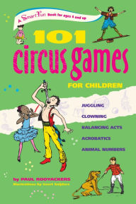 Title: 101 Circus Games for Children: Juggling Clowning Balancing Acts Acrobatics Animal Numbers, Author: Paul Rooyackers