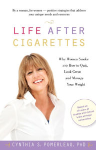 Title: Life After Cigarettes: Why Women Smoke and How to Quit, Look Great, and Manage Your Weight, Author: Cynthia S. Pomerleau