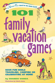 Title: 101 Family Vacation Games: Have Fun While Traveling, Camping, or Celebrating at Home, Author: Shando Varda