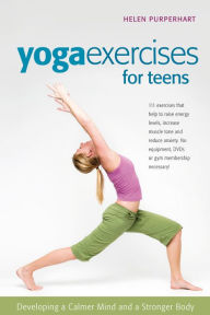 Title: Yoga Exercises for Teens: Developing a Calmer Mind and a Stronger Body, Author: Helen Purperhart