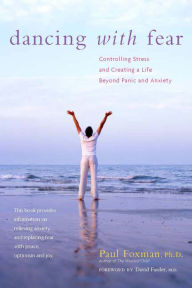 Title: Dancing with Fear: Controlling Stress and Creating a Life Beyond Panic and Anxiety, Author: Paul Foxman