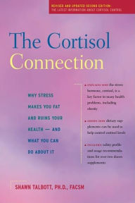 Title: The Cortisol Connection: Why Stress Makes You Fat and Ruins Your Health ¿ And What You Can Do About It, Author: Shawn Talbott Ph.D.