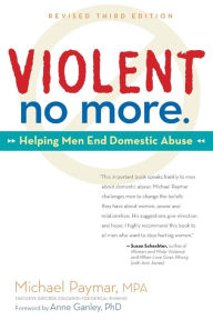 Title: Violent No More: Helping Men End Domestic Abuse, Third ed., Author: Michael Paymar MPA