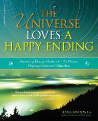 Title: The Universe Loves a Happy Ending: Becoming Energy Guardians and Eco-Healers for the Planet, Organizations, and Ourselves, Author: Hans Andeweg