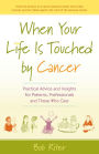 When Your Life Is Touched by Cancer: Practical Advice and Insights for Patients, Professionals, and Those Who Care