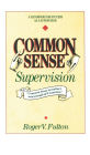 Common Sense Supervision: A Handbook for Success as a Supervisor