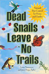 Title: Dead Snails Leave No Trails: Natural Pest Control for Home and Garden, Author: Loren Nancarrow