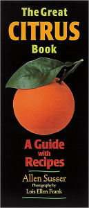 Title: The Great Citrus Book: A Guide with Recipes, Author: Allen Susser