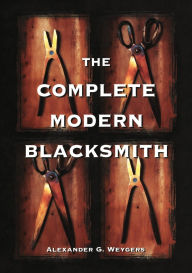Title: The Complete Modern Blacksmith, Author: Alexander Weygers