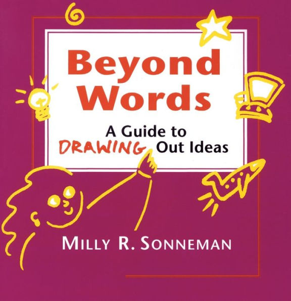 Beyond Words: A Guide to Drawing Out Ideas for People Who Work with Groups