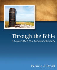 Title: Through the Bible: A Complete Old & New Testament Bible Study, Author: Patricia J. David