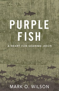 Title: Purple Fish: A Heart for Sharing Jesus, Author: Mark O. Wilson