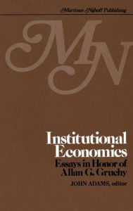 Title: Institutional Economics: Contributions to the Development of Holistic Economics Essays in Honor of ALLAN G. GRUCHY / Edition 1, Author: John Adams