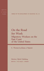 Title: On the Road for Work: Migratory Workers on the East Coast of the United States / Edition 1, Author: G. Thomas-Lycklama-Nijeholt