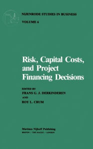 Title: Risk, Capital Costs, and Project Financing Decisions / Edition 1, Author: F.G.J. Derkinderen