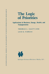 Title: The Logic of Priorities: Applications of Business, Energy, Health and Transportation, Author: Thomas L. Saaty