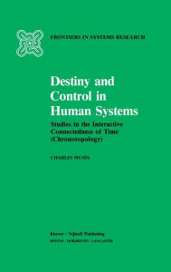 Title: Destiny and Control in Human Systems: Studies in the Interactive Connectedness of Time (Chronotopology) / Edition 1, Author: C. Musïs