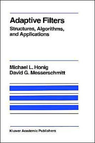Title: Adaptive Filters: Structures, Algorithms and Applications / Edition 1, Author: M.L. Honig