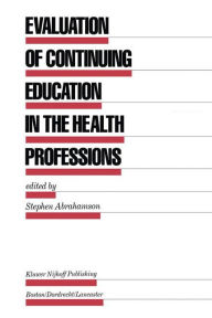 Title: Evaluation of Continuing Education in the Health Professions / Edition 1, Author: Stephen Abrahamson