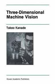 Title: Three-Dimensional Machine Vision / Edition 1, Author: Takeo Kanade