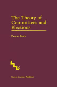 Title: The Theory of Committees and Elections / Edition 1, Author: Duncan Black